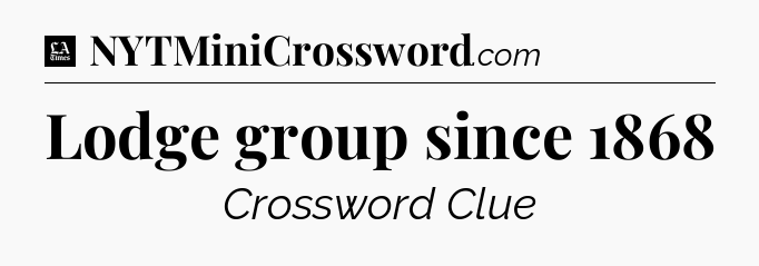 Lodge group since 1868 - LA Times Crossword