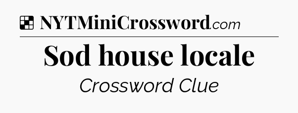 Solution: Sod house locale - NYT Crossword