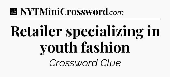 Retailer specializing in youth fashion - LA Times Crossword
