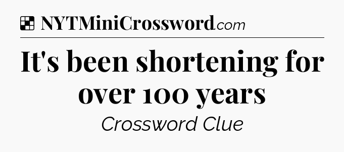 Solution: It's been shortening for over 100 years - NYT Crossword