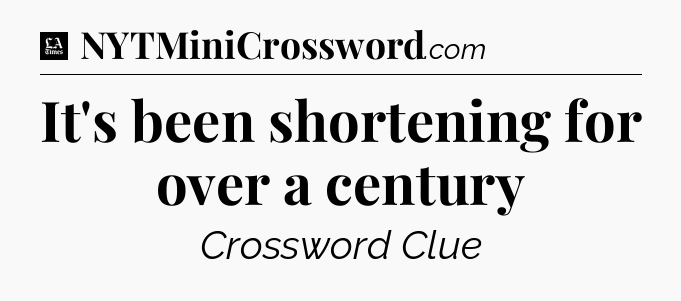 It's been shortening for over a century - LA Times Crossword