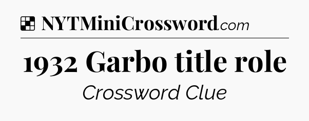 Solution: 1932 Garbo title role - NYT Crossword