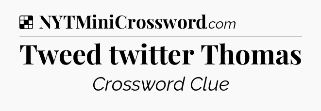 Solution: Tweed twitter Thomas - NYT Crossword