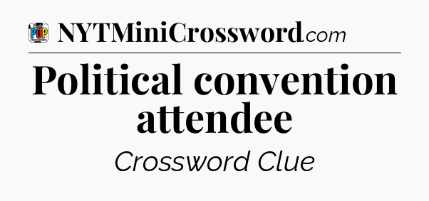 Political convention attendee Crossword Clue