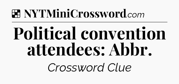 Solution: Political convention attendees: Abbr - NYT Crossword