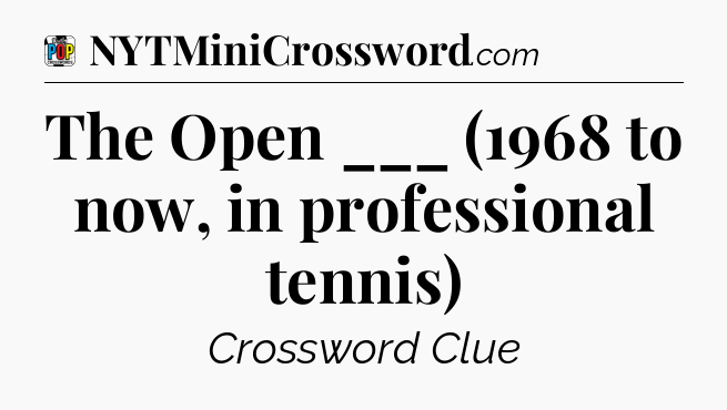 The Open ___ (1968 to now, in professional tennis) Crossword Clue