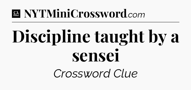 Discipline taught by a sensei - LA Times Crossword