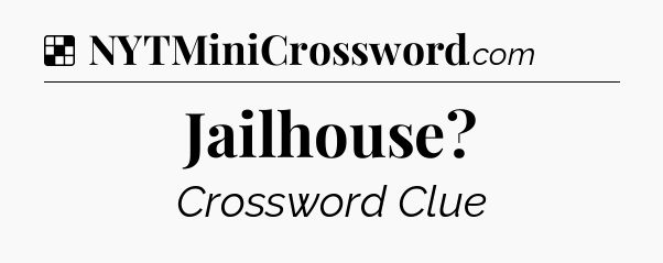 Solution: Jailhouse - NYT Crossword