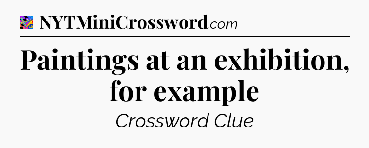 Paintings at an exhibition, for example Crossword Clue