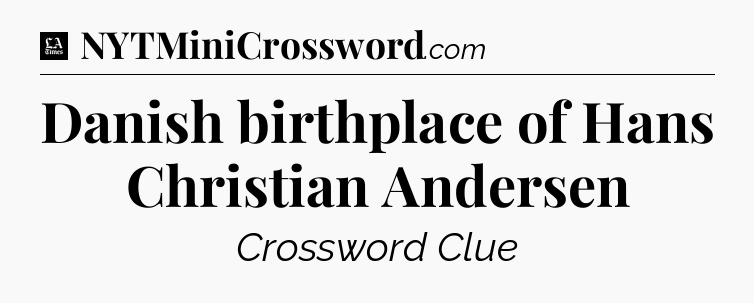 Danish birthplace of Hans Christian Andersen - LA Times Crossword