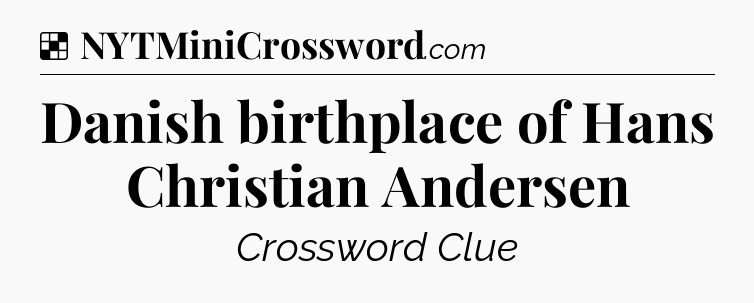 Solution: Danish birthplace of Hans Christian Andersen - NYT Crossword