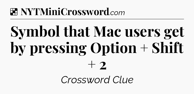 Solution: Symbol that Mac users get by pressing Option + Shift + 2 - NYT Crossword
