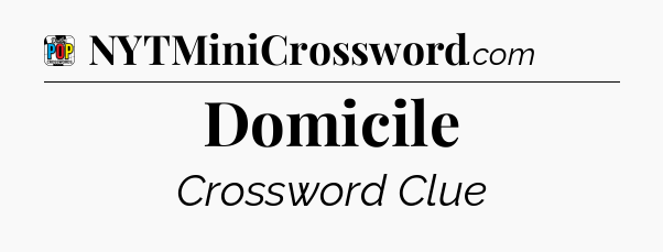 Domicile Crossword Clue