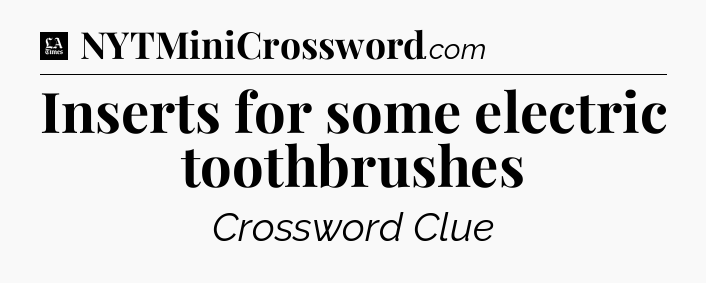 Inserts for some electric toothbrushes - LA Times Crossword