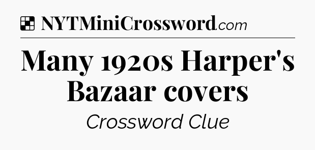 Solution: Many 1920s Harper's Bazaar covers - NYT Crossword