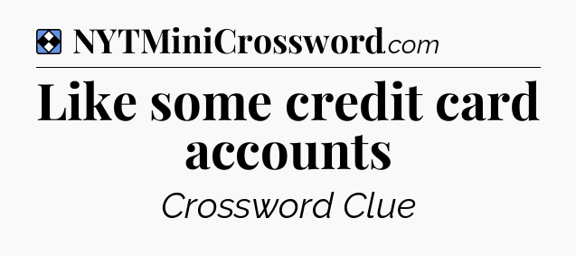 Solution: Like some credit card accounts - NYT Mini Crossword