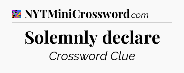 Solemnly declare Crossword Clue