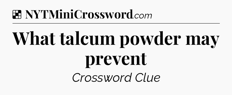 Solution: What talcum powder may prevent - NYT Crossword