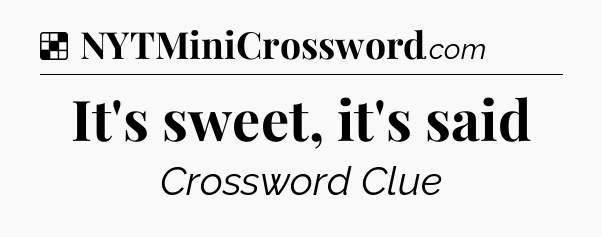 Solution: It's sweet, it's said - NYT Crossword