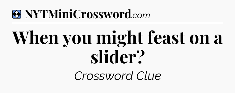 Solution: When you might feast on a slider - NYT Mini Crossword