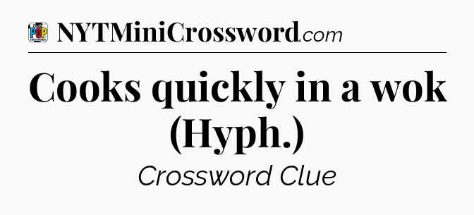 Cooks quickly in a wok (Hyph.) Crossword Clue
