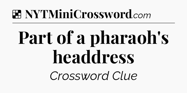 Solution: Part of a pharaoh's headdress - NYT Crossword