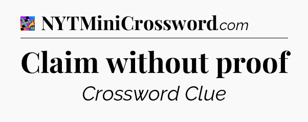 Claim without proof Crossword Clue