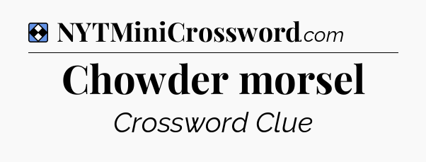 Solution: Chowder morsel - NYT Mini Crossword