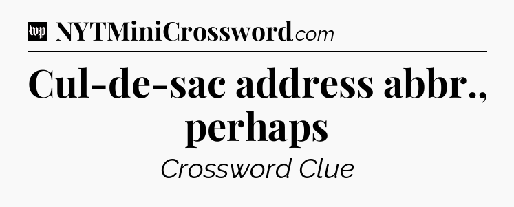 Cul-de-sac address abbr., perhaps Crossword Clue