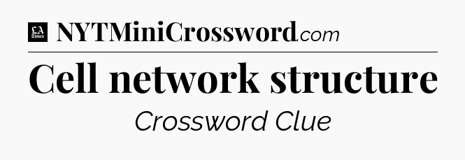Cell network structure - LA Times Crossword