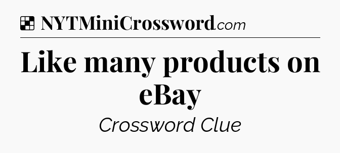 Solution: Like many products on eBay - NYT Crossword