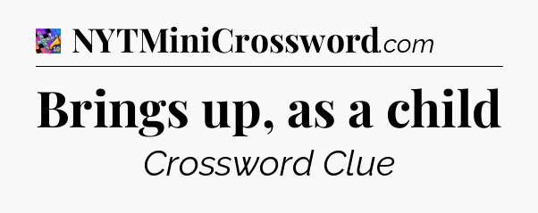 Brings up, as a child Crossword Clue