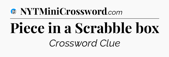 Piece in a Scrabble box Crossword Clue