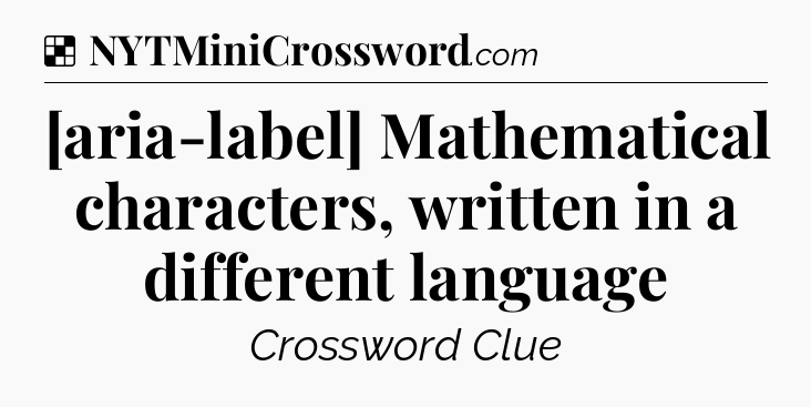 Solution: [aria-label] Mathematical characters, written in a different language - NYT Crossword