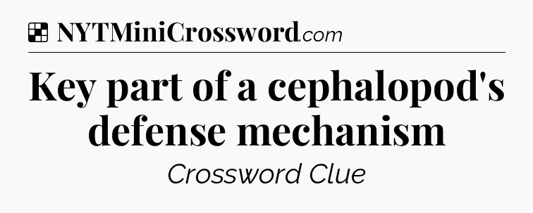 Solution: Key part of a cephalopod's defense mechanism - NYT Crossword