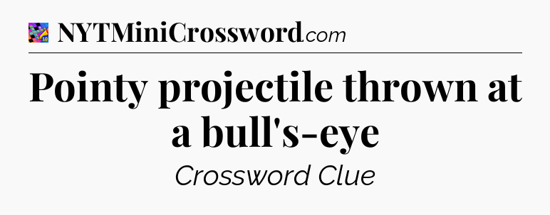 Pointy projectile thrown at a bull's-eye Crossword Clue
