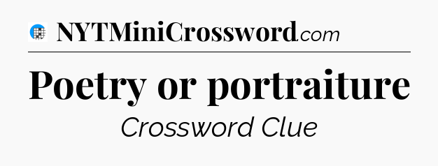 Poetry or portraiture Crossword Clue