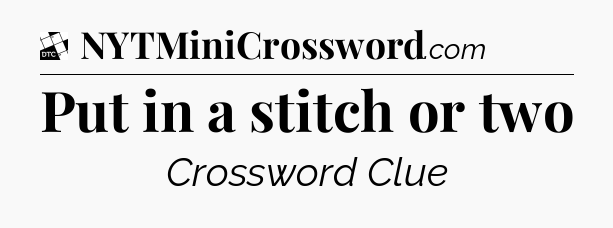 Put in a stitch or two - Daily Themed Classic Crossword