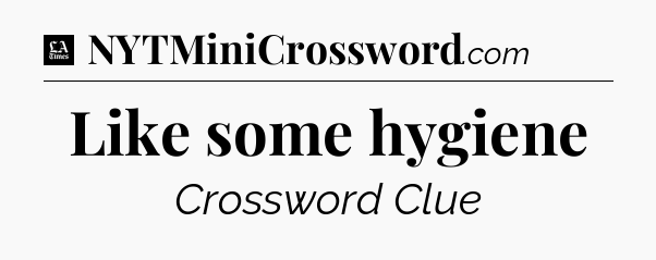 Like some hygiene - LA Times Crossword