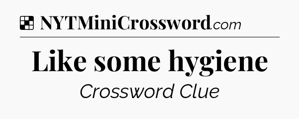 Solution: Like some hygiene - NYT Crossword