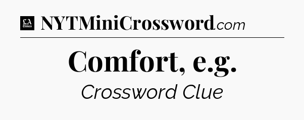 Comfort, e.g - LA Times Crossword