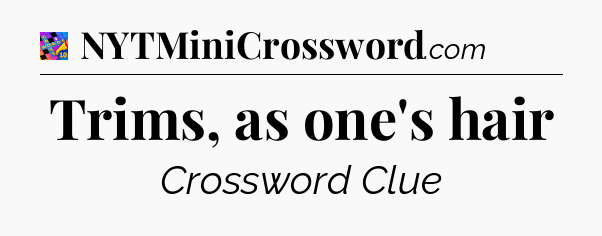 Trims, as one's hair Crossword Clue