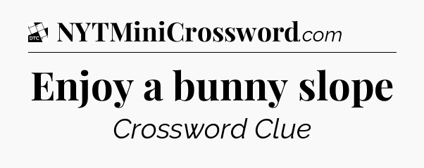 Enjoy a bunny slope - Daily Themed Classic Crossword