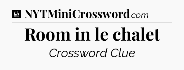 Room in le chalet - LA Times Crossword