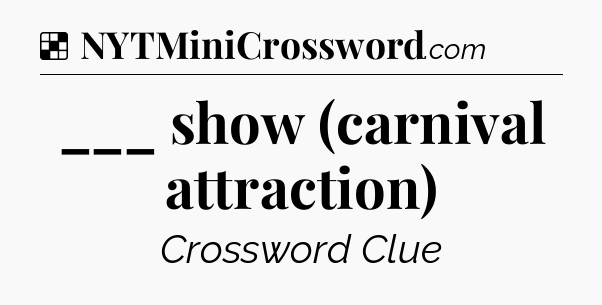 Solution: ___ show (carnival attraction) - NYT Crossword