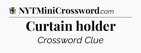 Curtain holder Crossword Clue