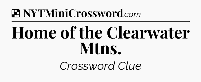 Solution: Home of the Clearwater Mtns - NYT Crossword