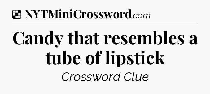 Solution: Candy that resembles a tube of lipstick - NYT Crossword
