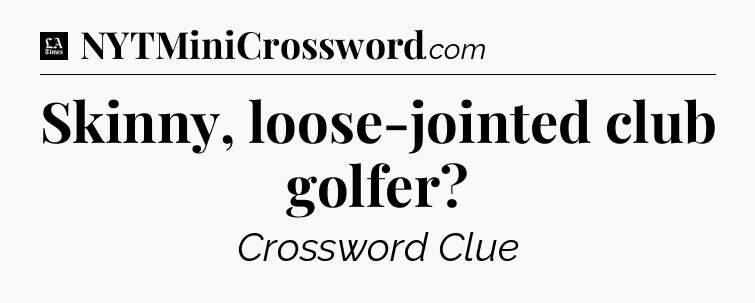 Skinny, loose-jointed club golfer - LA Times Crossword