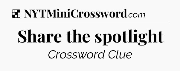 Solution: Share the spotlight - NYT Crossword